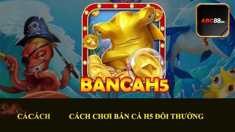 Cách tải trò chơi bắn cá h5